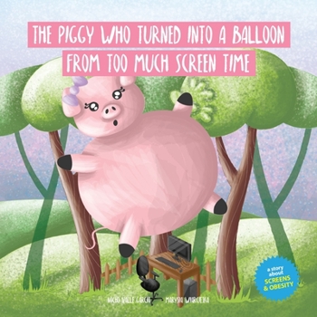 Paperback The Piggy Who Turned Into A Balloon From Too Much Screen Time: A story about screens and obesity Book