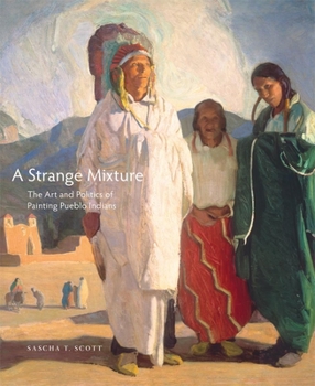 Hardcover A Strange Mixture, 16: The Art and Politics of Painting Pueblo Indians Book