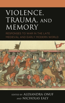 Paperback Violence, Trauma, and Memory: Responses to War in the Late Medieval and Early Modern World Book