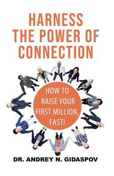 Paperback Harness the Power of Connection: Raise Your First Million, Fast! Book