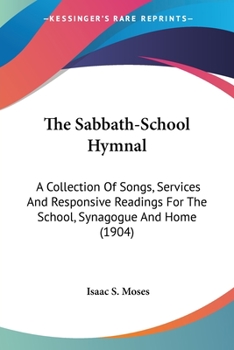 Paperback The Sabbath-School Hymnal: A Collection Of Songs, Services And Responsive Readings For The School, Synagogue And Home (1904) Book