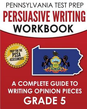 Paperback PENNSYLVANIA TEST PREP Persuasive Writing Workbook: A Complete Guide to Writing Opinion Pieces Grade 5: Preparation for the PSSA ELA Tests Book