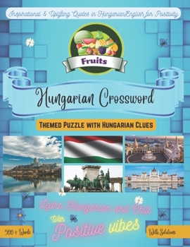 Fruits Crossword Bilingual English-Hungarian: 500+ Fruits Vocabulary Words Perfect Gift For Hungarian Learners through Hungarian/English Clues Featuring Inspirational Quotes for Positive Vibes & Fun L