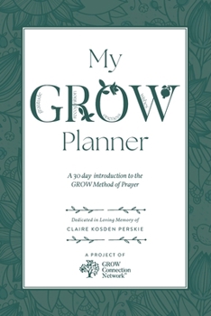 My GROW Planner: A 30 day introduction to the GROW Method of Prayer