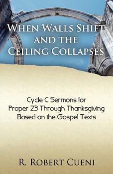 Paperback When Walls Shift and the Ceiling Collapses: Gospel Sermons for Proper 23 Through Thanksgiving, Cycle C Book