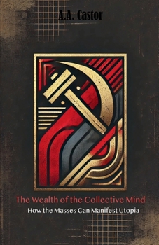 Paperback The Wealth of the Collective Mind: How the Masses Can Manifest Utopia Book
