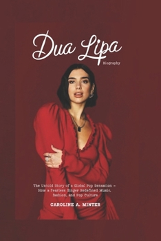 Dua Lipa Biography: The Untold Story of a Global Pop Sensation – How a Fearless Singer Redefined Music, Fashion, and Pop Culture