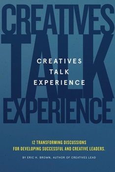 Paperback Creatives Talk Experience: 12 Transforming Discussions For Developing Successful and Creative Leaders Book