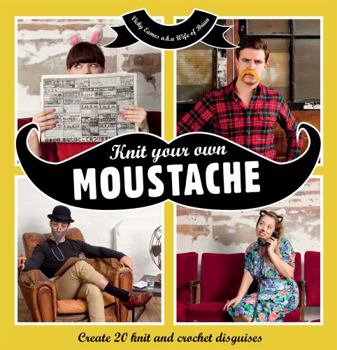 Hardcover Knit Your Own Moustache: Create 20 Knit and Crochet Disguises Book
