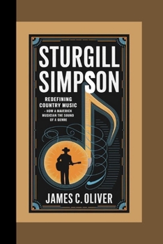 Paperback Sturgill Simpson: Redefining Country Music - How a Maverick Musician Changed the Sound of a Genre. Book