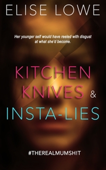 Paperback Kitchen Knives & Insta-lies: Her Younger Self Would Have Reeled with Disgust at What She'd Become Book