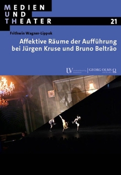 Affektive Raume Der Auffuhrung Bei Jurgen Kruse Und Bruno Beltrao: Mit Einem Nachwort Von Carl Hegemann (German Edition)