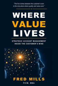 Where Value Lives: Strategic Account Management Inside the Customer’s Mind