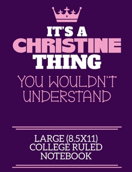 It's A Christine Thing You Wouldn't Understand Large (8.5x11) College Ruled Notebook: A cute notebook or notepad to write in for any book lovers, doodle writers and budding authors!