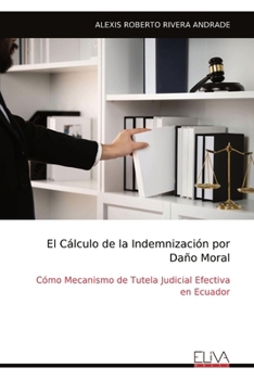 El Cálculo de la Indemnización por Daño Moral: Cómo Mecanismo de Tutela Judicial Efectiva en Ecuador (Spanish Edition)
