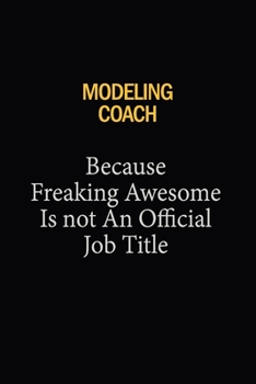 Modeling Coach Because Freaking Awesome Is Not An Official Job Title: 6X9 120 pages Career  Notebook Unlined  Writing Journal