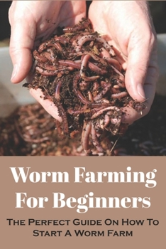 Paperback Worm Farming For Beginners: The Perfect Guide On How To Start A Worm Farm: Worm Composting Supplies Book
