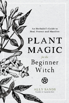 Hardcover Plant Magic for the Beginner Witch: An Herbalist's Guide to Heal, Protect and Manifest Book