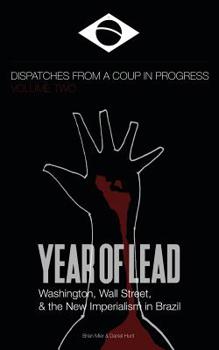 Paperback Year of Lead. Washington, Wall Street and the New Imperialism in Brazil: Dispatches from a Coup in Progress Volume Two Book