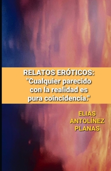 Relatos Er�ticos: Cualquier Parecido Con La Realidad Es Pura Coincidencia.: Las Granjeras Y El Semental/La Chica del Puerto/Amor de Monja/Cortometraje Para Sharon/Mart�nez Agente Secreto/Ecm.