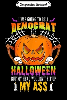 Composition Notebook: I Was Going To Be A Democrat For Halloween  Journal/Notebook Blank Lined Ruled 6x9 100 Pages