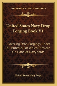 Paperback United States Navy Drop Forging Book V1: Covering Drop Forgings Under All Bureaus For Which Dies Are On Hand At Navy Yards: Issue Of 1919 (1919) Book