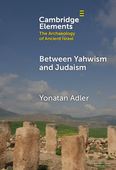 Between Yahwism and Judaism: Judean Cult and Culture during the Early Hellenistic Period (332–175 BCE) (Elements in The Archaeology of Ancient Israel)