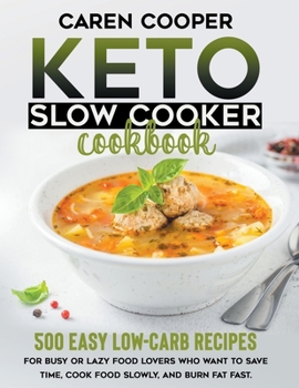 Paperback Keto Slow Cooker Cookbook: 500+ Easy Low-Carb Recipes for Busy or Lazy Food Lovers Who Want to Save Time, Cook Food Slowly, and Burn Fat Fast Book