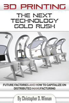 Paperback 3D Printing: The Next Technology Gold Rush - Future Factories and How to Capitalize on Distributed Manufacturing Book