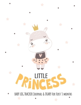 Little Princess: baby log tracker journal & Diary for first 3 months: Daily Schedule feeding, sleep, and diaper, Notes and diary for Caregiver,journal baby first 3 months