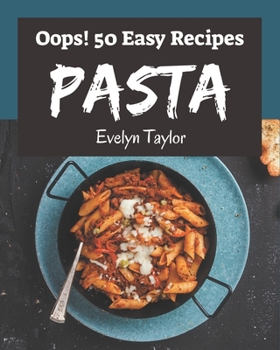 Paperback Oops! 50 Easy Pasta Recipes: An Easy Pasta Cookbook for Your Gathering Book