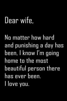 Dear Wife, no matter how hard and punishing: Notebook, Wife Journal, Diary, beautifully lined pages - Valentines Day Anniversary Gift Ideas For Her: Funny Valentines Day Gift For Her