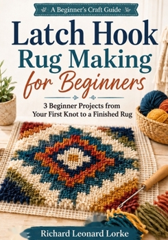 Paperback Latch Hook Rug Making for Beginners: 3 Beginner Projects from Your First Knot to a Finished Rug Book