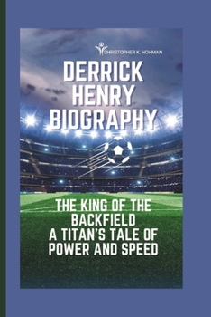 Paperback Derrick Henry Biography: The King of the Backfield A Titan's Tale of Power and Speed Book