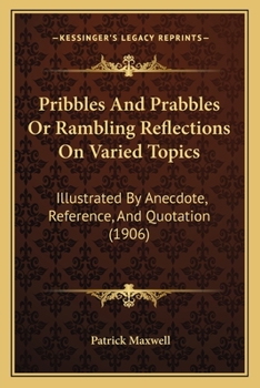 Paperback Pribbles And Prabbles Or Rambling Reflections On Varied Topics: Illustrated By Anecdote, Reference, And Quotation (1906) Book