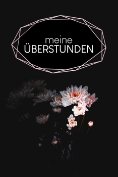 Paperback Meine Überstunden: Wöchentlich Stundenzettel zum Ausfüllen - Motiv: Schwarze Blume [German] Book