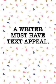 A Writer Must Have Text Appeal: A Matte 6x9 Inch Softcover Journal Notebook With 120 Blank Lined Pages And A Funny Author Cover Slogan