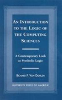 Paperback Introduction to the Logic of the Computing Sciences: A Contemporary Look at Symbolic Logic Book