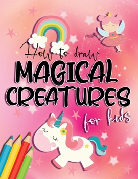 Paperback How to draw magical creatures for kids: Drawing fairy tales step by step, gift idea for unicorns, dragons and fairies lovers! Book