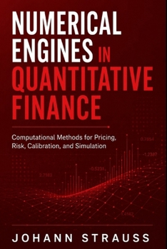 Numerical Engines in Quantitative Finance: Computational Methods for Pricing, Risk, Calibration, and Simulation