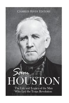 Paperback Sam Houston: The Life and Legacy of the Man Who Led the Texas Revolution Book