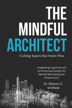 The Mindful Architect: Crafting Spaces that Foster Flow: Integrating Cognitive and Architectural Design for Mental Well-being and Productivity
