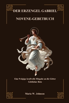 Paperback Der Erzengel Gabriel Novene-Gebetbuch: Eine 9-tägige kraftvolle Hingabe an die Götter Göttlicher Bote [German] Book
