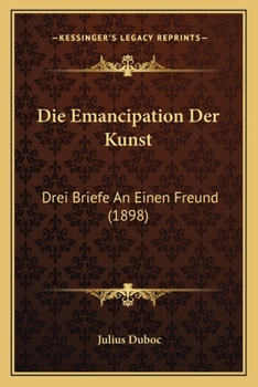 Paperback Die Emancipation Der Kunst: Drei Briefe An Einen Freund (1898) [German] Book