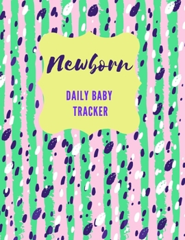 Newborn Daily Baby Tracker: Record Keeper Baby Care, Notebok for Feeding, Sleeping and Diaper Change Schedule etc., Perfect For New Parents or Nannies (8.5” x 11” with 110 pages)