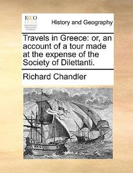 Paperback Travels in Greece: Or, an Account of a Tour Made at the Expense of the Society of Dilettanti. Book