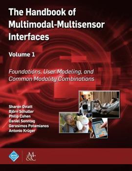 Hardcover The Handbook of Multimodal-Multisensor Interfaces, Volume 1: Foundations, User Modeling, and Common Modality Combinations Book