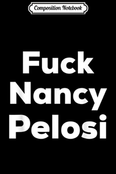 Paperback Composition Notebook: Fuck Nancy Pelosi- Pro-Trump Anti-liberal - Political 2020 Journal/Notebook Blank Lined Ruled 6x9 100 Pages Book