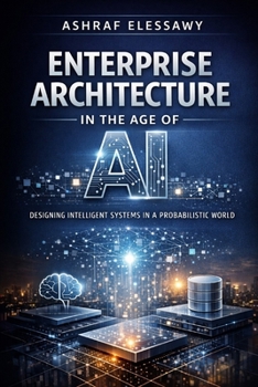 Paperback Enterprise Architecture in the Age of AI: Designing Intelligent Systems in a Probabilistic World Book