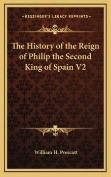 History of the Reign of Philip the Second King of Spain; Volume II - Book  of the History of the Reign of Philip the Second, King of Spain